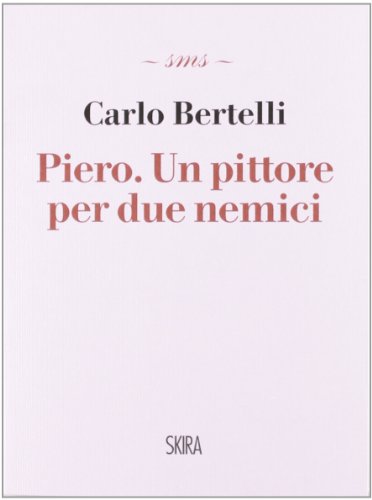 Piero. Un pittore per due nemici, Carlo Bertelli