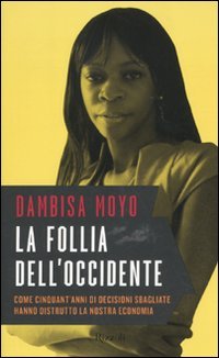 La follia dell Occidente, Dambisa Moyo