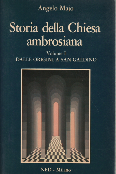 Storia della Chiesa ambrosiana Volume I, Angelo Majo