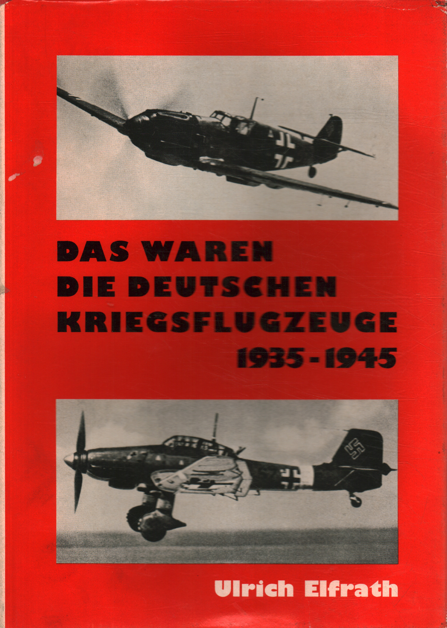 Das waren die deutschen Kriegsflugzeuge 1935-1945, Ulrich Elfrath