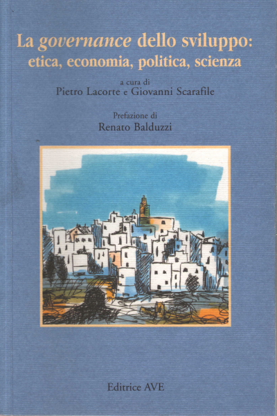 La governance dello sviluppo: etica economia pol, Pietro Lacorte Giovanni Scarafile