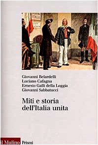 Miti e storia dell Italia unita, Giovanni Belardelli Luciano Cafagna Ernesto Galli della Loggia Giovanni Sabbatucci Miti e storia dell Italia unita, Giovanni Belardelli Luciano Cafagna Ernesto Galli della Loggia Giovanni Sabbatucci