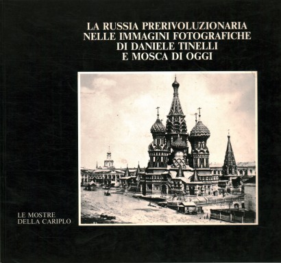 La Russia prerivoluzionaria nelle immagini fotografiche di Daniele Tinelli e Mosca di oggi