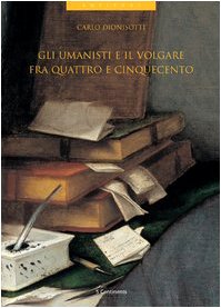Gli umanisti e il volgare fra quattro e cinquecent, Carlo Dionisotti