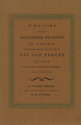 L'origine dell'accademia olimpica di Vicenza con una breve descrizione del suo teatro. Opera