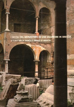I secoli del Monastero di S.Salvatore in Brescia