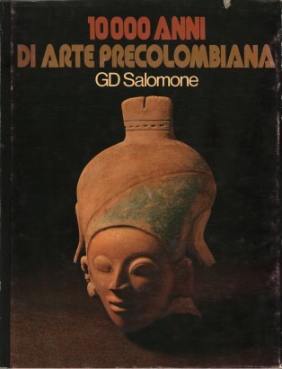 10000 anni di arte precolombiana. 10,000 years of pre-columbian art