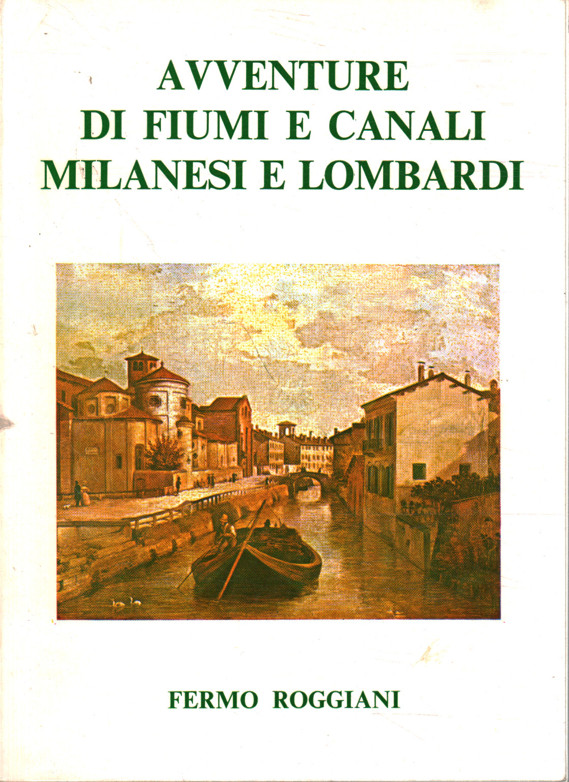 Adventures of rivers and canals in Milan and Lombardy, Fermo Roggiani