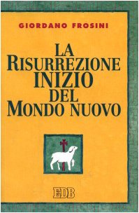 La risurrezione inizio del mondo nuovo, Giordano Frosini