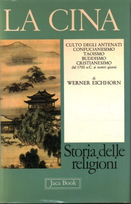 La Cina. Culto degli antenati, Confucianesimo, Taoismo, Buddismo, Cristianesimo dal 1700 a.C. ai nostri giorni