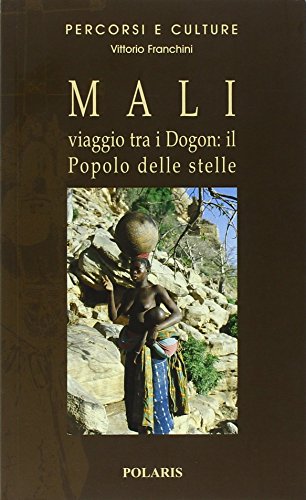 malienne. Voyage entre les Dogon, le Peuple des étoiles, Vittorio Franchini