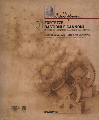 Fortezze, bastioni e cannoni. Disegni di Leonardo dal Codice atlantico / Fortresses, Bastions and Cannons. Drawings by Leonardo from the Codex atlanticus