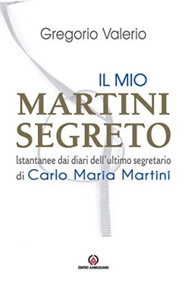 Il mio Martini segreto. Istantanee dai diari dell'ultimo segretario di Carlo Maria Martini 1996-2002