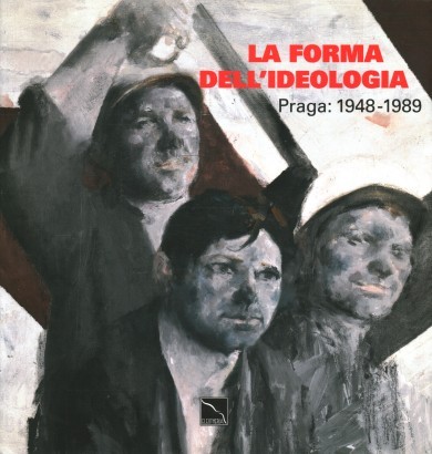 La forma dell'ideologia. Praga: 1948-1989