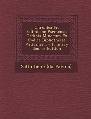 Chronica Fr. Salimbene Parmensis Ordinis Minorum Ex Codice Bibliothecae Vaticanae...