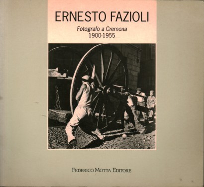 Ernesto Fazioli. Fotografo a Cremona 1900-1955
