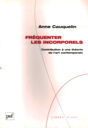 Fréquenter les incorporels. Contribution à une théorie de l'art contemporain