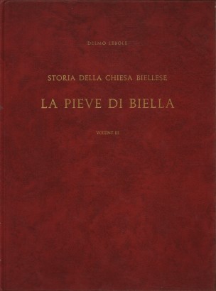 Storia della Chiesa biellese. La pieve di Biella. Volume III