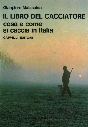 Il libro del cacciatore. Cosa e come si caccia in Italia
