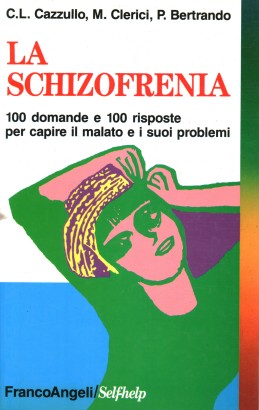 La schizofrenia. 100 domande e 100 risposte per capire il malato e i suoi problemi