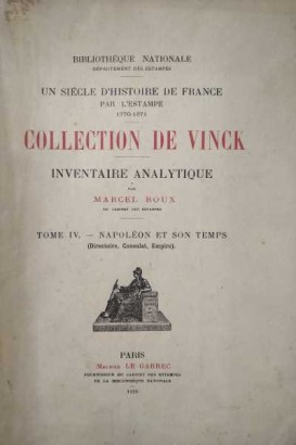 Collection de Vinck. Inventaire analytique par Marcel Roux du cabinet des estampes. Tome IV: Napoléon et son temps (Directoire, Consulat, Empire)