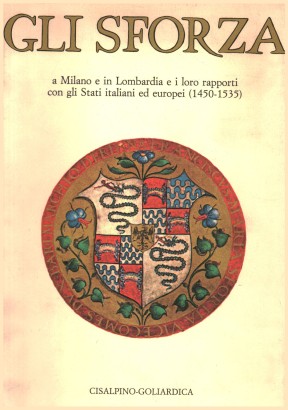 Gli Sforza a Milano e in Lombardia e i loro rapporti con gli Stati Italiani ed europei (1450-1535)