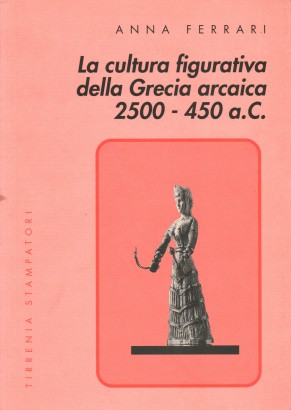 La cultura figurativa della Grecia arcaica 2500 - 450 a.C.