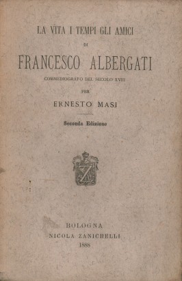 La vita i tempi gli amici di Francesco Albergati commediografo del secolo XVIII
