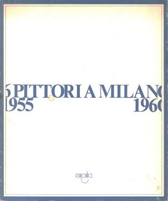 6 pittori a Milano 1955-1960