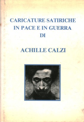 Caricature satiriche in pace e in guerra di Achille Calzi (1873-1919)