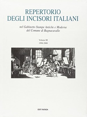 Repertorio degli incisori italiani nel Gabinetto Stampe Antiche e Moderne del Comune di Bagnacavallo 1998-2000 (Volume III)