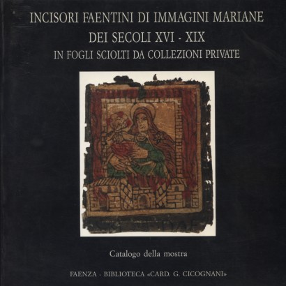 Incisori faentini di immagini mariane dei secoli XVI-XIX in fogli sciolti da collezioni private