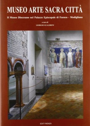 Museo Arte Sacra Città. Il Museo Diocesano nel Palazzo Episcopale di Faenza-Modigliana