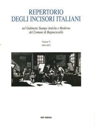 Repertorio degli incisori italiani nel Gabinetto Stampe Antiche e Moderne del Comune di Bagnacavallo 2004-2007 (Volume V)