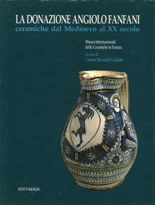 La donazione Angiolo Fanfani. Ceramiche dal Medioevo al XX secolo