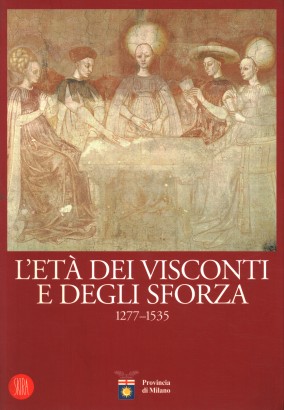 L'età dei Visconti e degli Sforza 1277-1535