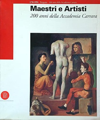 Maestri e Artisti. 200 anni della Accademia Carrara