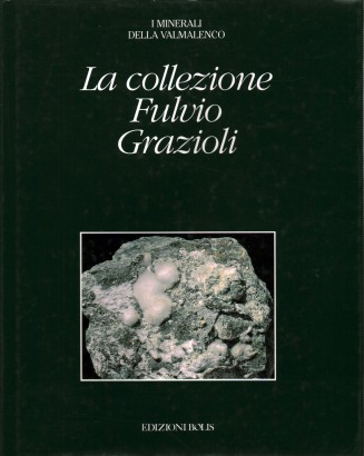 I minerali della Valmalenco. La collezione Fulvio Grazioli
