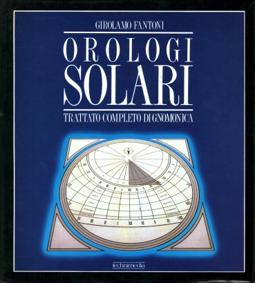 Orologi solari. Storia - Teoria - Pratica - Costruzione - Esempi