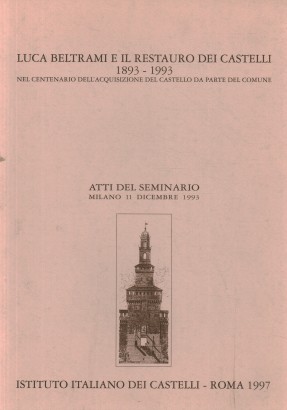 Luca Beltrami e il restauro dei castelli 1893-1993 nel centenario dell'acquisizione del castello da parte del comune