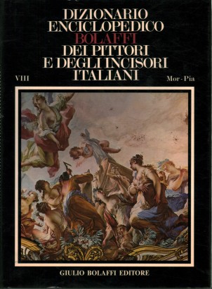 Dizionario Enciclopedico Bolaffi dei Pittori e degli Incisori Italiani dall'XI al XX Secolo. Mora-Pianazzi (Volume VIII)