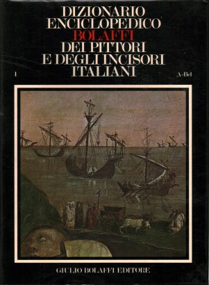 Dizionario Enciclopedico Bolaffi dei Pittori e degli Incisori Italiani dall'XI al XX Secolo. Abacco-Bellori (Volume I)