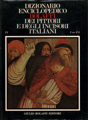 Dizionario Enciclopedico Bolaffi dei Pittori e degli Incisori Italiani dall'XI al XX Secolo. Cossali-Filosa (Volume IV)