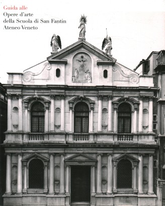 Guida alle opere d'arte della Scuola di San Fantin Ateneo Veneto