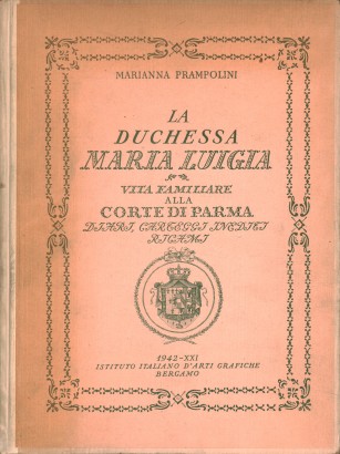 La Duchessa Maria Luigia. Vita familiare alla Corte di Parma