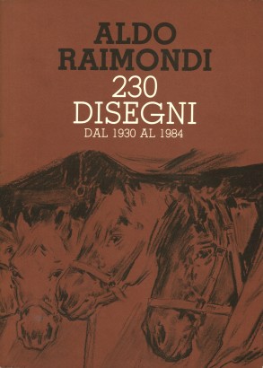 Aldo Raimondi. 230 disegni dal 1930 al 1984