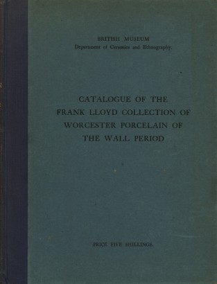 Catalogue of the Frank Lloyd Collection of Worcester Porcelain of the Wall Period