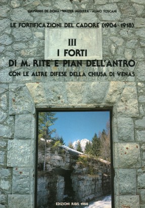 La fortificazione del Cadore (1904-1918). I Forti di M. Rite e Pian dell'Antro con le altre difese della Chiusa di Venas (Volume 3)