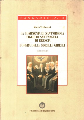 La compagnia di Sant'Orsola. Figlie di Sant'Angela di Brescia. L'opera delle sorelle Girelli (Parte Seconda)