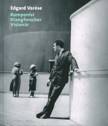 Edgard Varèse. Komponist, Klangforscher, Visionar